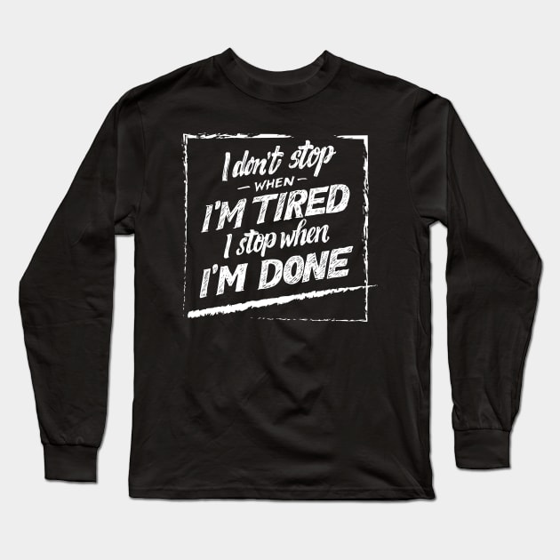 i don't stop when i'm tired i stop when i'm done quotes Long Sleeve T-Shirt by Spring Moon